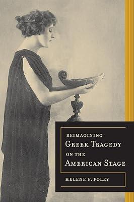 Reimagining Greek Tragedy on the American Stage: Volume 70 (Sather Classical Lectures, 70) by Foley, Helene P. | Hardcover | History 2