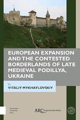European Expansion and the Contested Borderlands of Late Medieval Podillya, Ukraine (Beyond Medieval Europe) by Mykhaylovskiy, Vitaliy | Hardcover | History 2