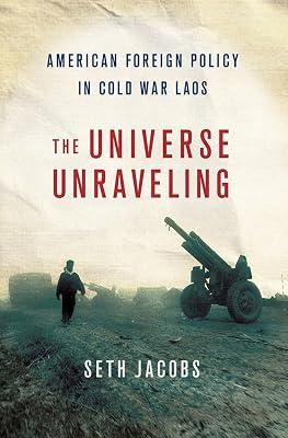 The Universe Unraveling: American Foreign Policy in Cold War Laos (United States in the World) by Jacobs, Seth | Hardcover | History 2