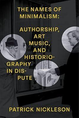 The Names of Minimalism: Authorship, Art Music, and Historiography in Dispute by Nickleson, Patrick | Hardcover | Music 2