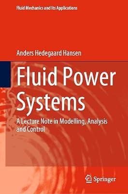 Fluid Power Systems: A Lecture Note in Modelling, Analysis and Control: 129 (Fluid Mechanics and Its Applications) by Hansen, Anders Hedegaard | Hardcover | Mechanics Of Fluids 2