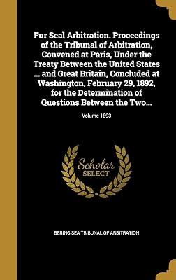 Fur Seal Arbitration. Proceedings of the Tribunal of Arbitration, Convened at Paris, Under the Treaty Between the United States ... and Great Britain, ... of Questions Between the Two...; Volume | Hardcover | History 2