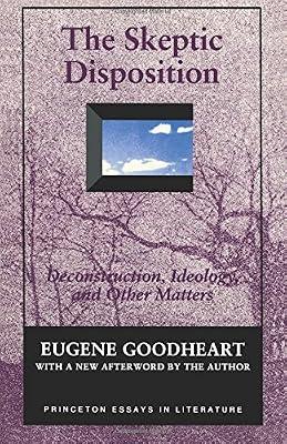 The Skeptic Disposition: Deconstruction, Ideology, and Other Matters (Princeton Legacy Library) by Goodheart, Eugene | Paperback | Literary Theory