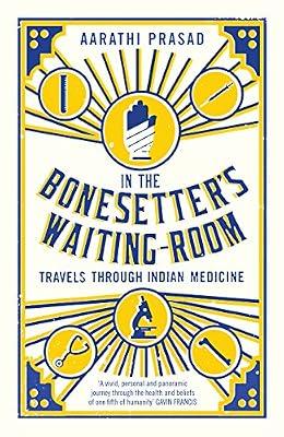IN THE BONESETTER'S WAITING ROOM: TRAVELS THROUGH INDIAN MEDICINE by Prasad, Aarathi | Paperback | Biography & Autobiography
