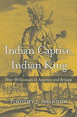 Indian Captive, Indian King: Peter Williamson in America and Britain by Shannon, Timothy J. | Hardcover | Modern History To 20Th Century: C 1700 To C 1900