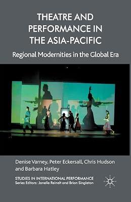 Theatre and Performance in the Asia-Pacific: Regional Modernities in the Global Era (Studies in International Performance) by Varney, D.; Hudson, C.; Eckersall, P.; Hatley, B. | Paperback | Theatre Studies 2