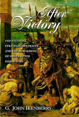 After Victory – Institutions, Strategic Restraint, & the Rebuilding of Order after Major Wars: Institutions, Strategic Restraint, and the Rebuilding ... in International History and Politics) by Ikenberry, G John | Hardcover | Political Science & Theory