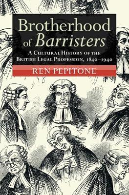 Brotherhood of Barristers: A Cultural History of the British Legal Profession, 1840–1940 (Modern British Histories) by Pepitone, Ren | Hardcover | British & Irish History