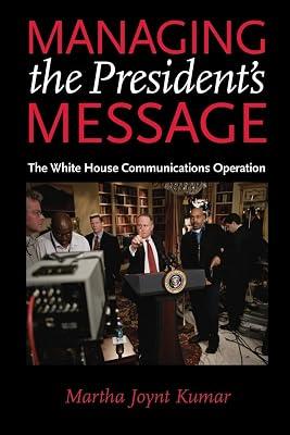 Managing the President's Message: The White House Communications Operation by Kumar, Martha Joynt | Paperback | Political Science 2