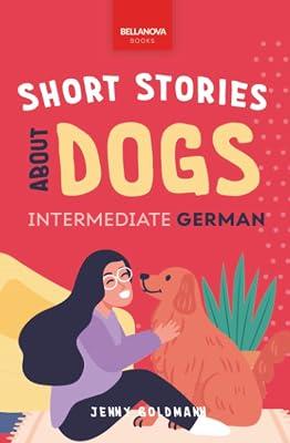 Short Stories About Dogs in Intermediate German (B1-B2 CEFR): 13 Paw-some Short Stories for German Learners: 2 (German Language Readers) by Goldmann, Jenny | Paperback | Language Readers 2