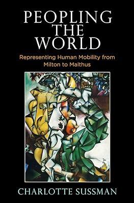 Peopling the World: Representing Human Mobility from Milton to Malthus by Sussman, Charlotte | Hardcover | Literary Studies: C 1500 To C 1800