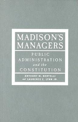 Madison′s Managers – Public Administration and the Constitution (Johns Hopkins Studies in Governance and Public Management) by Bertelli, Anthony M; Lynn, Laurence E | Hardcover | Politics & Government