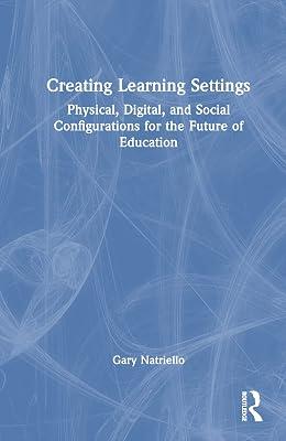 Creating Learning Settings: Physical, Digital, and Social Configurations for the Future of Education by Natriello, Gary | Hardcover | Educational Strategies And Policy 2