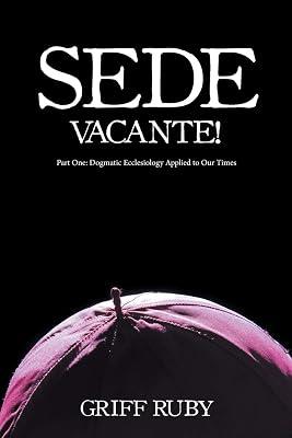 Sede Vacante!: Part One: Dogmatic Ecclesiology Applied to Our Times by Ruby, Griff | Paperback | Christianity 2