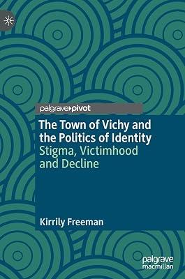The Town of Vichy and the Politics of Identity: Stigma, Victimhood and Decline by Freeman, Kirrily | Hardcover | History 2
