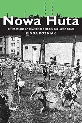 Nowa Huta: Generations of Change in a Model Socialist Town: 233 (Pitt Russian in Russian and East European Studies) by Pozniak, Kinga | Paperback | History