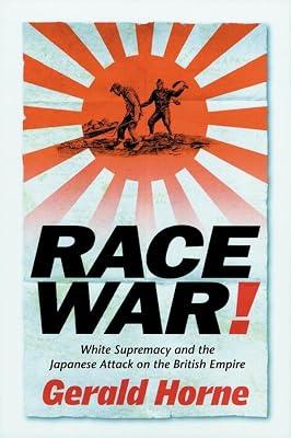 Race War!: White Supremacy and the Japanese Attack on the British Empire by Horne, Gerald | Hardcover | General & World History