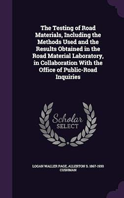 The Testing of Road Materials, Including the Methods Used and the Results Obtained in the Road Material Laboratory, in Collaboration With the Office of Public-Road Inquiries by Page, Logan Waller; Cushman, Allerton S 1867-1930 | Hardcover | History 2