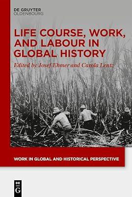 Life Course, Work, and Labour in Global History: 18 (Work in Global and Historical Perspective, 18) | Hardcover | Sociology: Work & Labour 2
