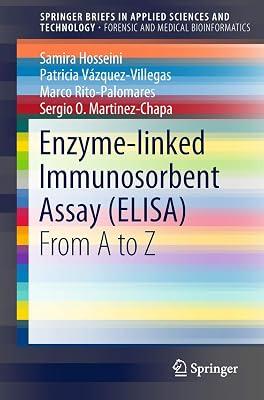 Enzyme-Linked Immunosorbent Assay: From A to Z (Springerbriefs in Applied Sciences and Technology: Forensic and Medical Bioinformatics) by Martinez-chapa, Sergio O.; Rito-palomares, Marco; Hosseini, Samira; Vzquez-villegas, Patricia | Paperback | Technology & Engineering 2