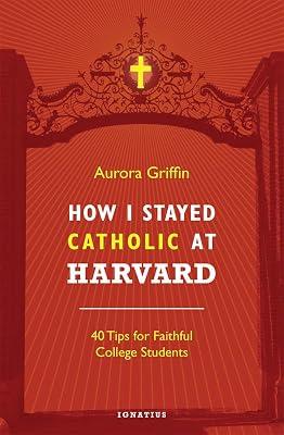 How I Stayed Catholic at Harvard: Forty Tips for Faithful College Students by Griffin, Aurora | Paperback | Christian Life & Practice 2