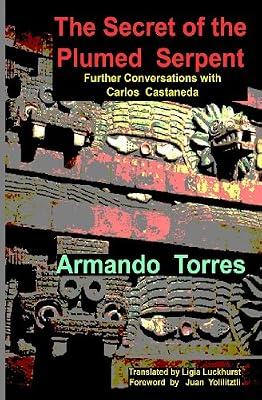 The Secret of the Plumed Serpent: Further Conversations with Carlos Castaneda by Torres, Arnmando | Paperback | Alternative Belief Systems