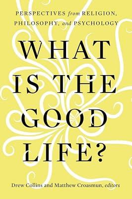 What Is the Good Life?: Perspectives from Religion, Philosophy, and Psychology | Paperback | Philosophy Of Religion 2