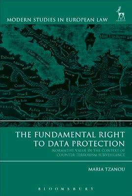 The Fundamental Right to Data Protection: Normative Value in the Context of Counter-Terrorism Surveillance (Modern Studies in European Law) by Tzanou, Maria | Paperback | Law