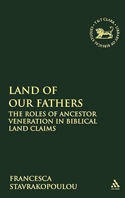 Land of Our Fathers: The Roles of Ancestor Veneration in Biblical Land Claims: No. 473 (The Library of Hebrew Bible/Old Testament Studies) by Stavrakopoulou, Francesca | Hardcover | Biblical Studies & Exegesis 2