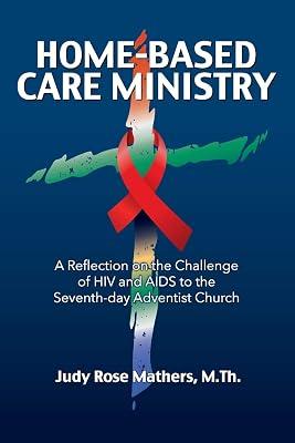 Home-Based Care Ministry: A Reflection on the Challenge of HIV and AIDS to the Seventh-day Adventist Church by Mathers, Judy Rose | Paperback | Nursing & Ancillary Services 2