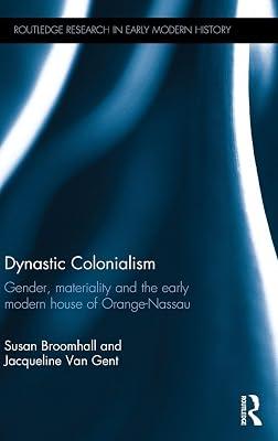 Dynastic Colonialism: Gender, Materiality and the Early Modern House of Orange-Nassau (Routledge Research in Early Modern History) by Broomhall, Susan; Van Gent, Jacqueline | Hardcover | History 2