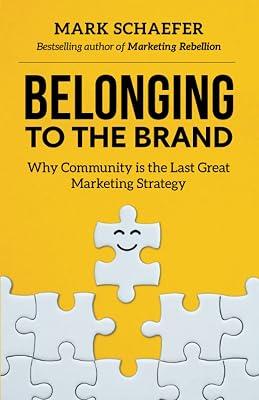 Belonging to the Brand: Why Community is the Last Great Marketing Strategy by Schaefer, Mark W. | Paperback 2