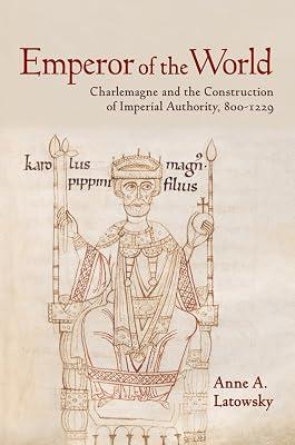 Emperor of the World: Charlemagne and the Construction of Imperial Authority, 800–1229 by Latowsky, Anne A. | Paperback | Biography: Historical 2