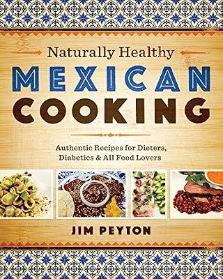 Naturally Healthy Mexican Cooking: Authentic Recipes for Dieters, Diabetics, and All Food Lovers (Joe R. and Teresa Lozano Long Series in Latin American and Latino Art and Culture) by Peyton, Jim | Paperback | National & Regional Cuisine