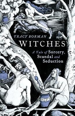 Witches: A Tale of Sorcery, Scandal and Seduction by Borman, Tracy | Hardcover | History