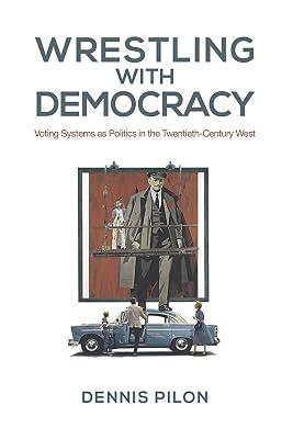 Wrestling With Democracy: Voting Systems As Politics in the Twentieth-Century West (Studies in Comparative Political Economy and Public Policy) by Pilon, Dennis | Paperback | Political Science 2