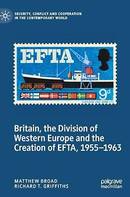 Britain, the Division of Western Europe and the Creation of EFTA, 1955–1963 (Security, Conflict and Cooperation in the Contemporary World) by Broad, Matthew; Griffiths, Richard T. | Hardcover | History 2