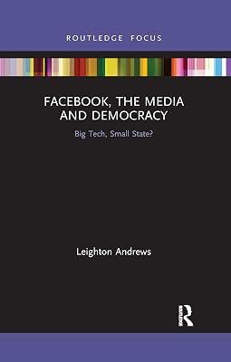 Facebook, the Media and Democracy: Big Tech, Small State? (Disruptions) by Andrews, Leighton | Paperback | Computers 2