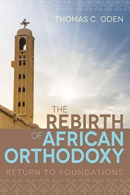The Rebirth of African Orthodoxy: Return to Foundations by Oden, Thomas C. | Paperback | Religion 2