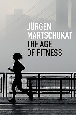 The Age of Fitness - How the Body Came to Symbolize Success and Achievement by Martschukat, Jürgen | Hardcover | Social Science