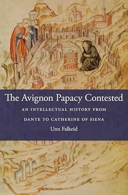The Avignon Papacy Contested – An Intellectual History from Dante to Catherine of Siena: 21 (I Tatti Studies in Italian Renaissance History) by Falkeid, Unn | Hardcover | Roman Catholicism