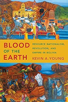 Blood of the Earth: Resource Nationalism, Revolution, and Empire in Bolivia by Young, Kevin A. | Hardcover | History Of The Americas