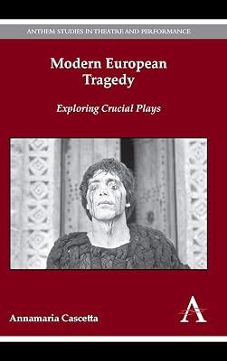 Modern European Tragedy: Exploring Crucial Plays: 1 (Anthem Studies in Theatre and Performance, 1) by Cascetta, Annamaria | Hardcover | Drama 2