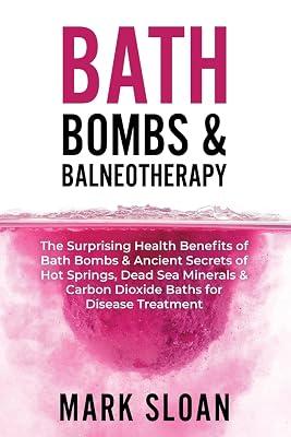 Bath Bombs and Balneotherapy: The Surprising Health Benefits of Bath Bombs & Ancient Secrets of Hot Springs, Dead Sea Minerals & Carbon Dioxide Baths: 2 (The Future of Medicine) by Sloan, Mark | Paperback | Health & Fitness 2