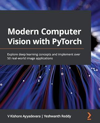 Modern Computer Vision with PyTorch: Explore deep learning concepts and implement over 50 real-world image applications by Ayyadevara, V Kishore; Reddy, Yeshwanth | Paperback | Computers 2