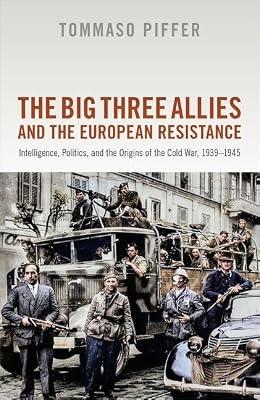 The Big Three Allies and the European Resistance: Intelligence, Politics, and the Origins of the Cold War, 1939-1945 by Piffer, Tommaso | Hardcover | Military History