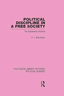 Political Discipline in a Free Society: The Sustained Initiative (Routledge Library Editions:political Science, 40) by Blackham, H. J. | Hardcover | Political Science 2