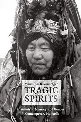 Tragic Spirits – Shamanism, Memory, and Gender in Contemporary Mongolia by Buyandelger, Manduhai | Hardcover | Social & Cultural Anthropology