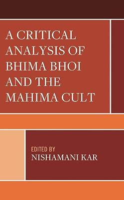 A Critical Analysis of Bhima Bhoi and the Mahima Cult (Explorations in Indic Traditions: Theological, Ethical, and Philosophical) | Hardcover | Philosophy Of Religion 2