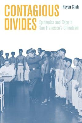 Contagious Divides: Epidemics and Race in San Francisco's Chinatown: 07 (American Crossroads, 7) by Shah, Nayan | Paperback | Medical 2